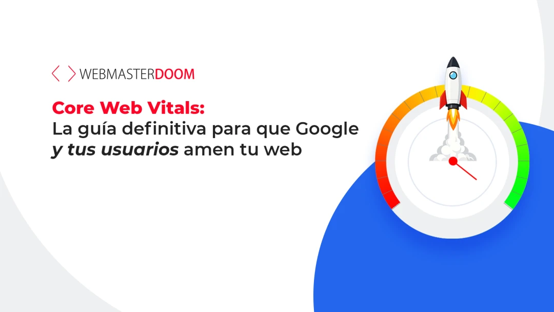 Core Web Vitals: La guía definitiva para que Google y tus usuarios amen tu web